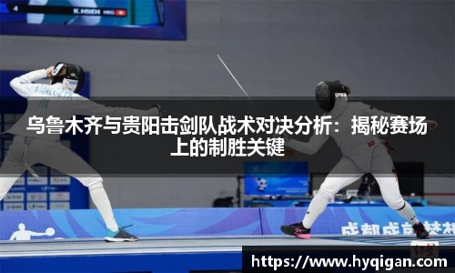乌鲁木齐与贵阳击剑队战术对决分析：揭秘赛场上的制胜关键