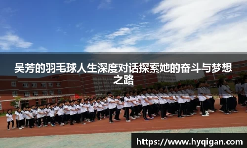 吴芳的羽毛球人生深度对话探索她的奋斗与梦想之路