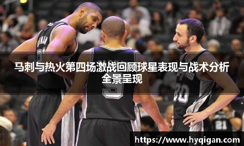 马刺与热火第四场激战回顾球星表现与战术分析全景呈现
