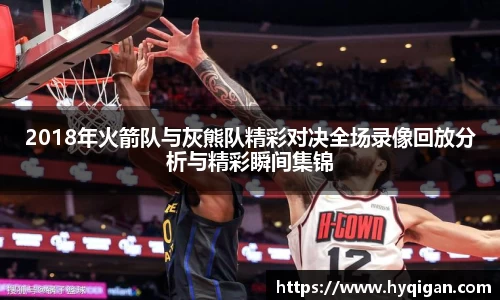 2018年火箭队与灰熊队精彩对决全场录像回放分析与精彩瞬间集锦
